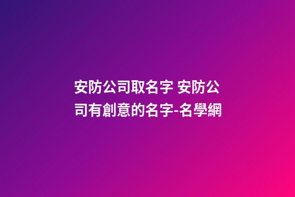 安防公司取名字 安防公司有創意的名字-名學網-第1張-公司起名-玄機派
